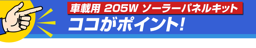 「車載用 205W ソーラーパネルキット」のココがポイント！