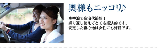 奥様もニッコリ。車中泊で宿泊代節約！繰り返し使えてとても経済的です。安定した寝心地は女性にも好評です。