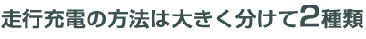 走行充電の方法は大きく分けて2種類