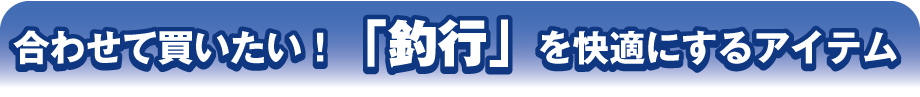 合わせて買いたい！「釣行」を快適にするアイテム