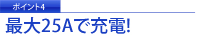 最大25Aで充電!