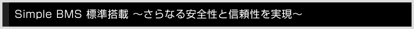 Simple BMS 標準搭載～さらなる安全性と信頼性を実現